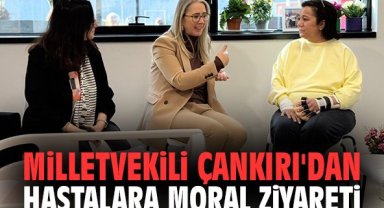 Milletvekili Çankırı'dan hastalara moral ziyareti