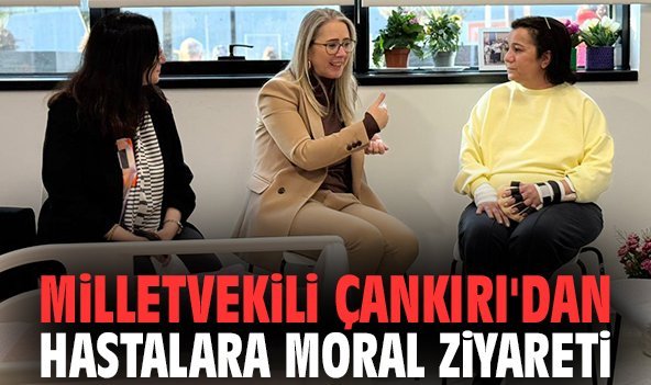Milletvekili Çankırı'dan hastalara moral ziyareti