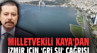 Milletvekili Kaya'dan İzmir için 'gri su' çağrısı