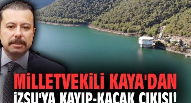 Milletvekili Kaya'dan İZSU'ya kayıp-kaçak çıkışı!