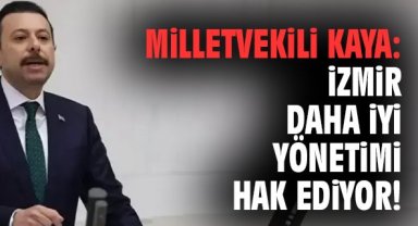 Milletvekili Kaya: İzmir Daha İyi Yönetimi Hak Ediyor