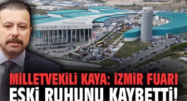 Milletvekili Kaya: İzmir Fuarı eski ruhunu kaybetti!