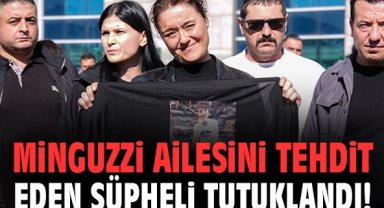 Minguzzi ailesini tehdit eden şüpheli tutuklandı!