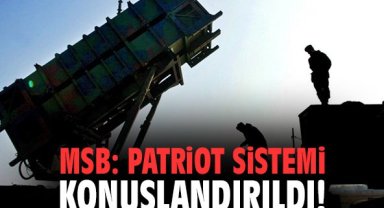 MSB: Patriot sistemi konuşlandırıldı!