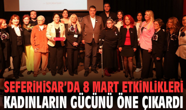 Seferihisar’da 8 Mart Etkinlikleri Kadınların Gücünü Öne Çıkardı