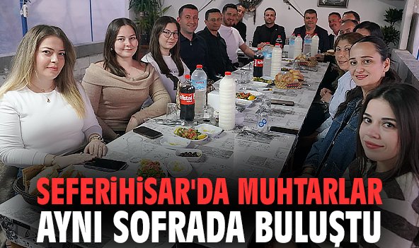 Seferihisar'da muhtarlar aynı sofrada buluştu