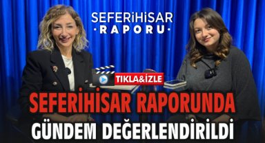 Seferihisar Raporunda gündem değerlendirildi