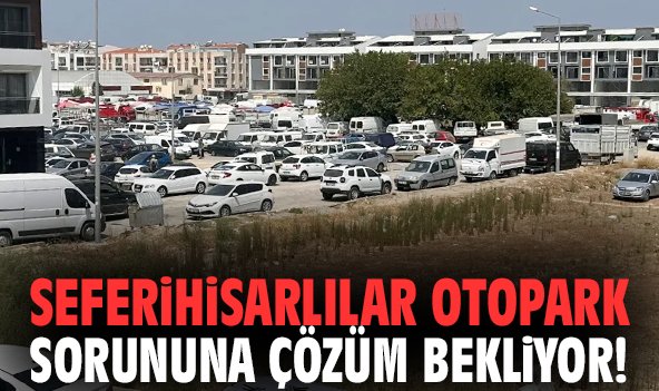Seferihisarlılar otopark sorununa çözüm bekliyor!