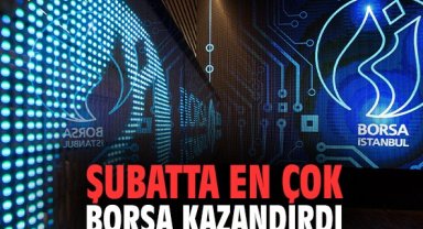 Şubatta en çok borsa kazandırdı