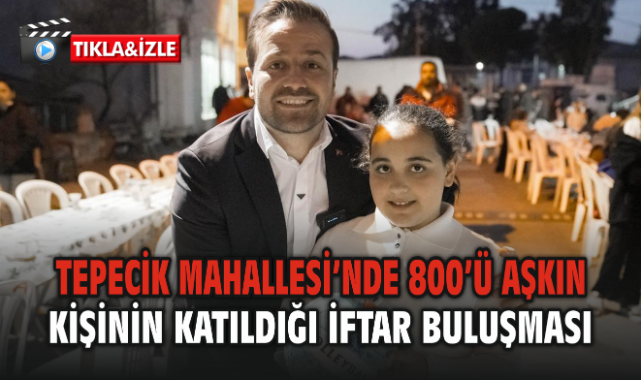 Tepecik Mahallesi’nde 800’ü Aşkın Kişinin Katıldığı İftar Buluşması