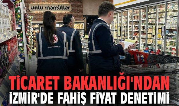 Ticaret Bakanlığı'ndan İzmir'de fahiş fiyat denetimi