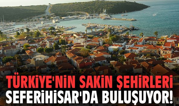 Türkiye'nin sakin şehirleri Seferihisar'da buluşuyor!