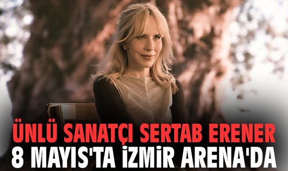 Ünlü sanatçı Sertab Erener 8 Mayıs'ta İzmir Arena'da