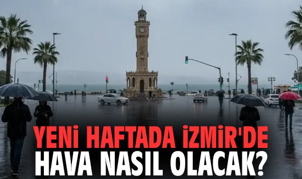 Yeni haftada İzmir'de hava nasıl olacak?