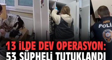 13 ilde dev operasyon: 53 şüpheli tutuklandı