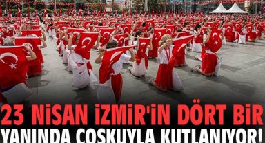 23 Nisan İzmir'in dört bir yanında coşkuyla kutlanıyor!