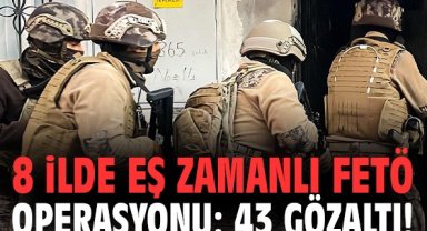 8 ilde eş zamanlı FETÖ operasyonu: 43 gözaltı!