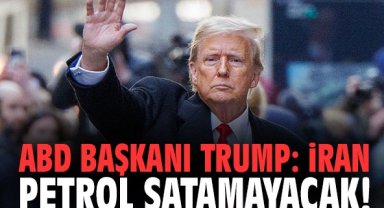 ABD Başkanı Trump: İran petrol satamayacak!