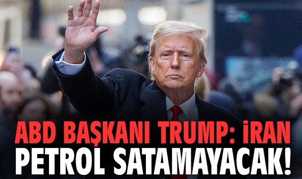 ABD Başkanı Trump: İran petrol satamayacak!