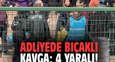 Adliyede bıçaklı kavga: 4 yaralı!