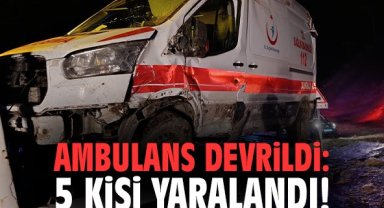 Ambulans devrildi: 5 kişi yaralandı!
