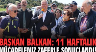 Başkan Balkan: 11 haftalık Mücadelemiz zaferle sonuçlandı!