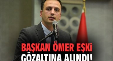 Başkan Ömer Eşki gözaltına alındı!