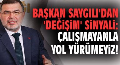 Başkan Saygılı'dan 'değişim' sinyali: Çalışmayanla yol yürümeyiz!