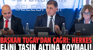 Başkan Tugay'dan çağrı: Herkes elini taşın altına koymalı!