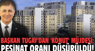 Başkan Tugay'dan 'konut' müjdesi: Peşinat oranı düşürüldü!