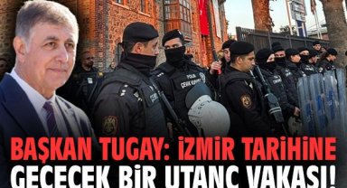 Başkan Tugay: İzmir tarihine geçecek bir utanç vakası!