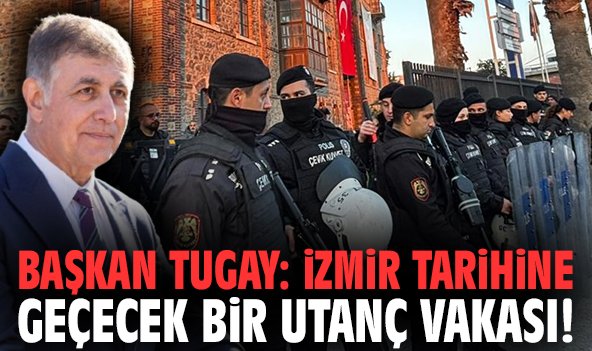 Başkan Tugay: İzmir tarihine geçecek bir utanç vakası!