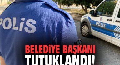 Belediye başkanı tutuklandı!