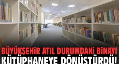 Büyükşehir atıl durumdaki binayı kütüphaneye dönüştürdü!