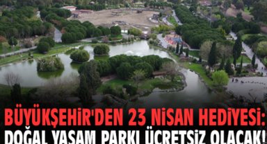 Büyükşehir'den 23 Nisan hediyesi: Doğal Yaşam Parkı ücretsiz olacak!