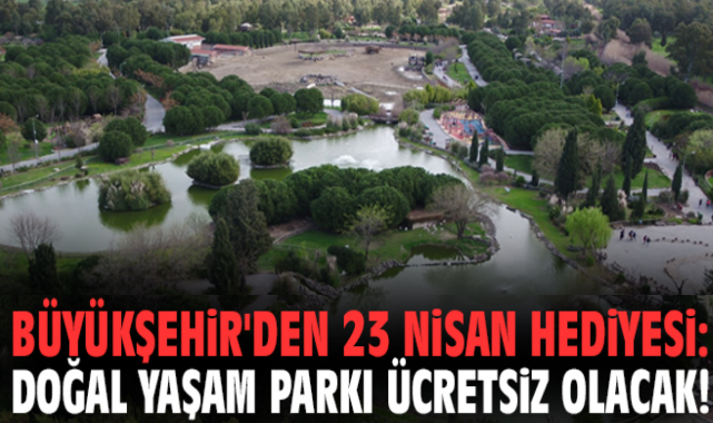 Büyükşehir'den 23 Nisan hediyesi: Doğal Yaşam Parkı ücretsiz olacak!