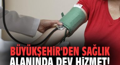 Büyükşehir'den sağlık alanında dev hizmet!