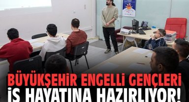 Büyükşehir engelli gençleri iş hayatına hazırlıyor!