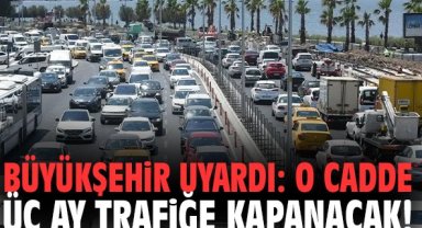 Büyükşehir uyardı: O cadde üç ay trafiğe kapanacak!