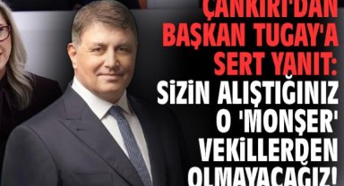 Çankırı'dan Başkan Tugay'a sert yanıt: Sizin alıştığınız o 'monşer' vekillerden olmayacağız!