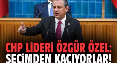 CHP Lideri Özel: Seçimden kaçıyorlar!
