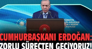 Cumhurbaşkanı Erdoğan: Zorlu süreçten geçiyoruz!