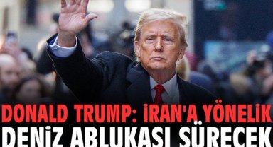 Donald Trump: İran'a yönelik deniz ablukası sürecek