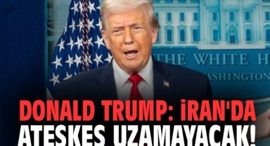 Donald Trump: İran'da ateşkes uzamayacak!