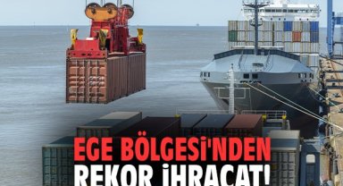 Ege Bölgesi'nden rekor ihracat!