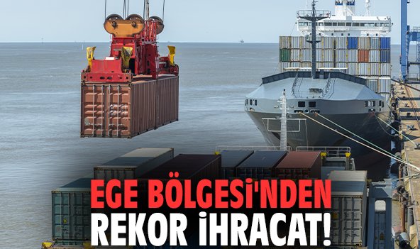 Ege Bölgesi'nden rekor ihracat!
