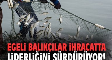 Egeli balıkçılar ihracatta liderliğini sürdürüyor!