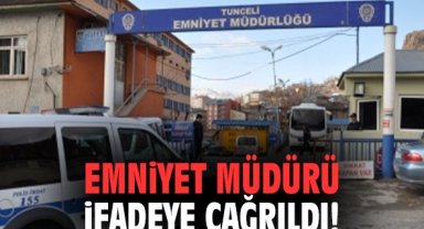 Emniyet müdürü ifadeye çağrıldı!