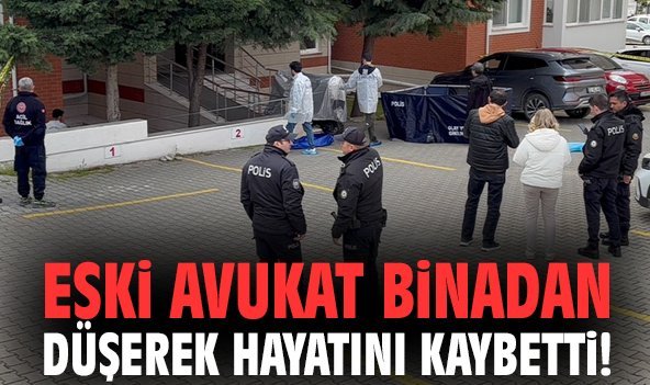 Eski avukat binadan düşerek hayatını kaybetti!