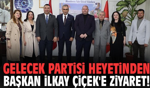 Gelecek Partisi Heyetinden Başkan İlkay Çiçek'e ziyaret!